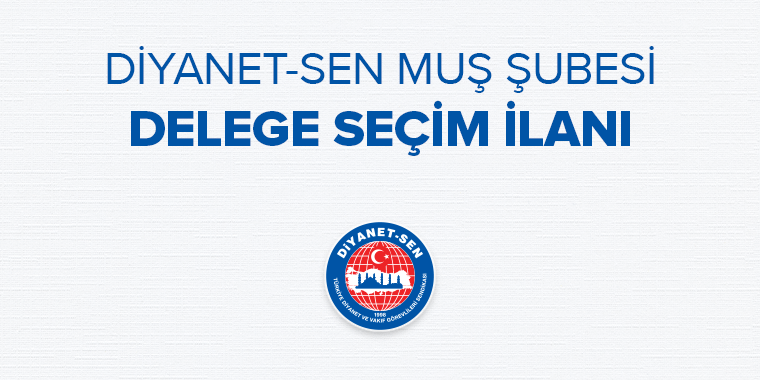DİYANET-SEN MUŞ ŞUBESİ DELEGE SEÇİM İLANI